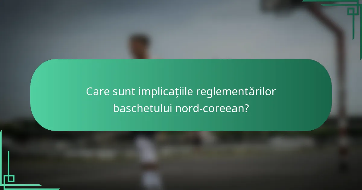 Care sunt implicațiile reglementărilor baschetului nord-coreean?