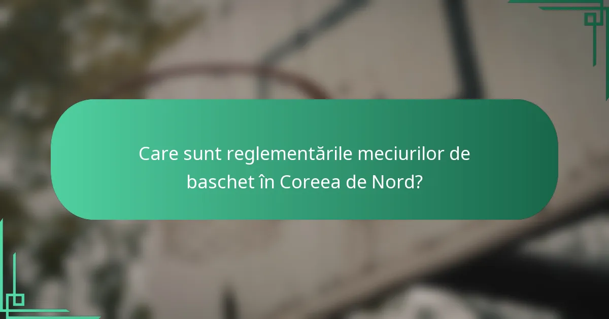 Care sunt reglementările meciurilor de baschet în Coreea de Nord?