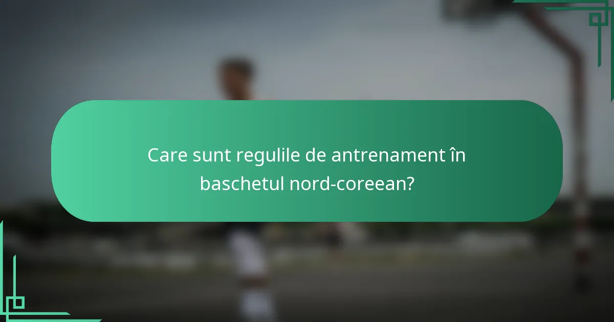 Care sunt regulile de antrenament în baschetul nord-coreean?