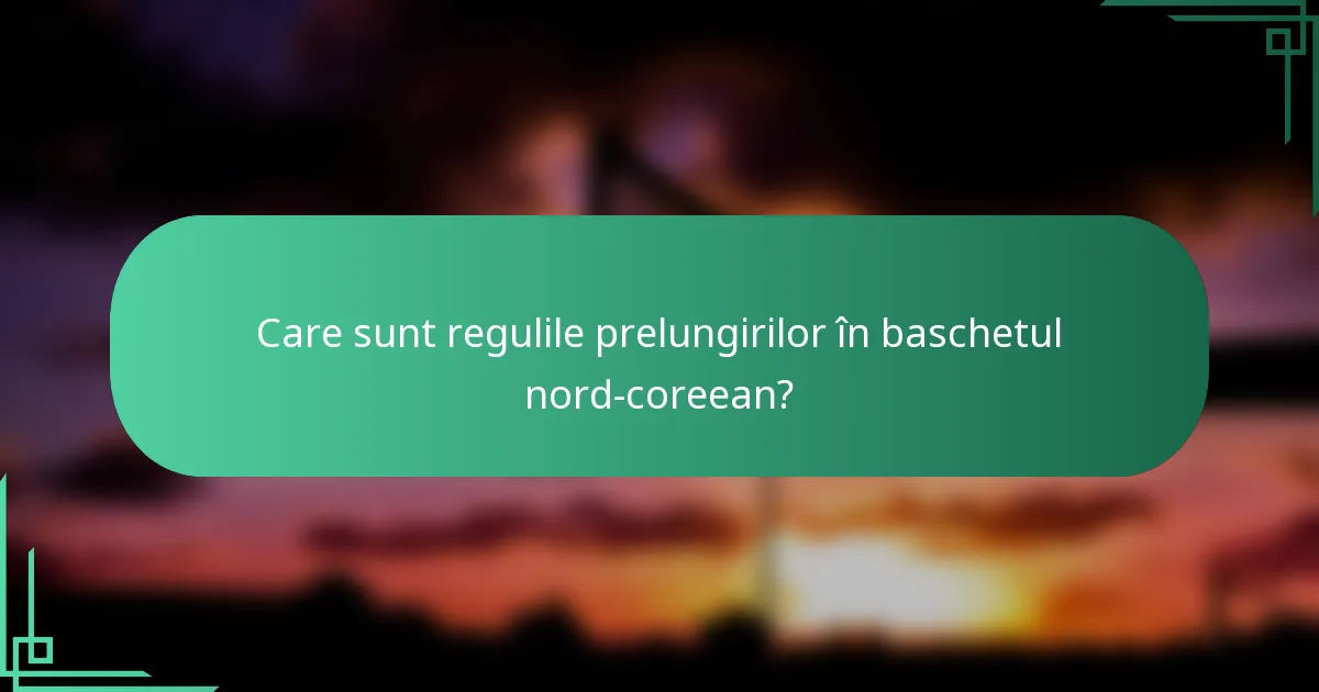 Care sunt regulile prelungirilor în baschetul nord-coreean?