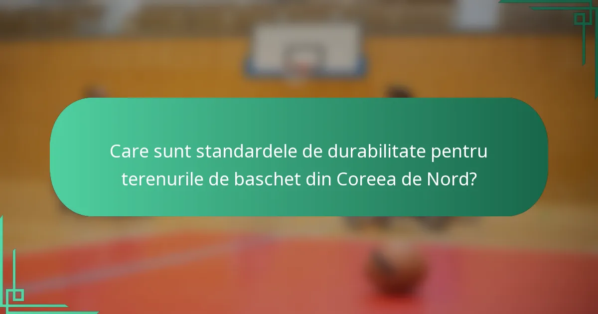 Care sunt standardele de durabilitate pentru terenurile de baschet din Coreea de Nord?