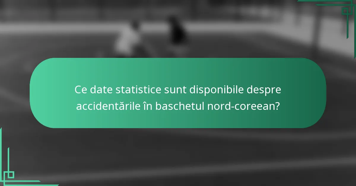 Ce date statistice sunt disponibile despre accidentările în baschetul nord-coreean?