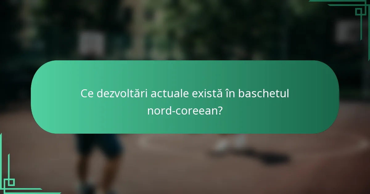 Ce dezvoltări actuale există în baschetul nord-coreean?