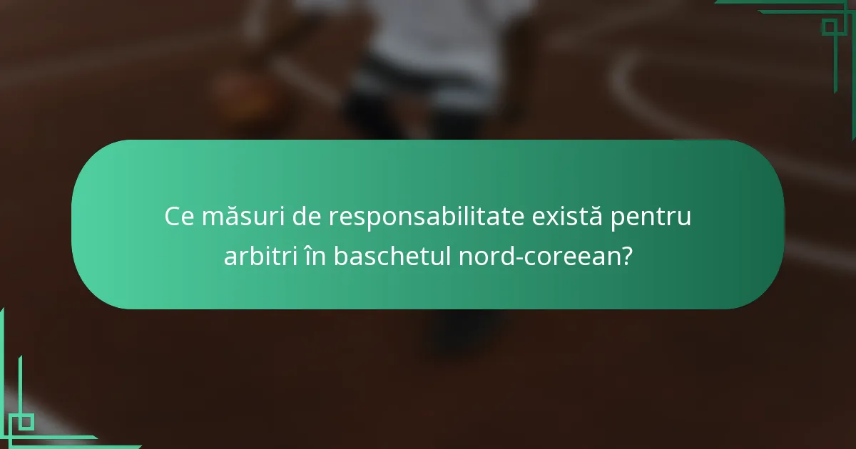 Ce măsuri de responsabilitate există pentru arbitri în baschetul nord-coreean?