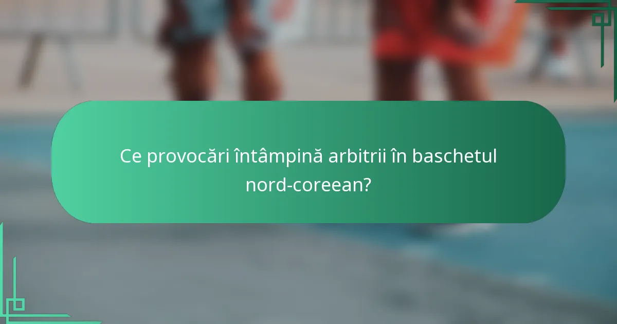 Ce provocări întâmpină arbitrii în baschetul nord-coreean?