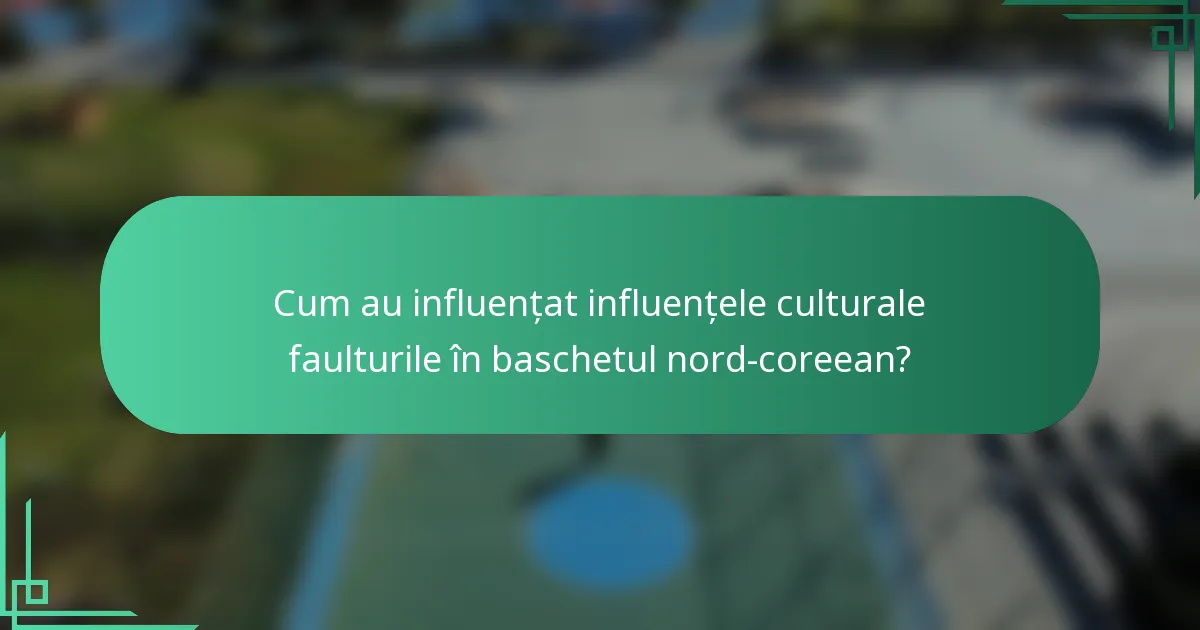 Cum au influențat influențele culturale faulturile în baschetul nord-coreean?