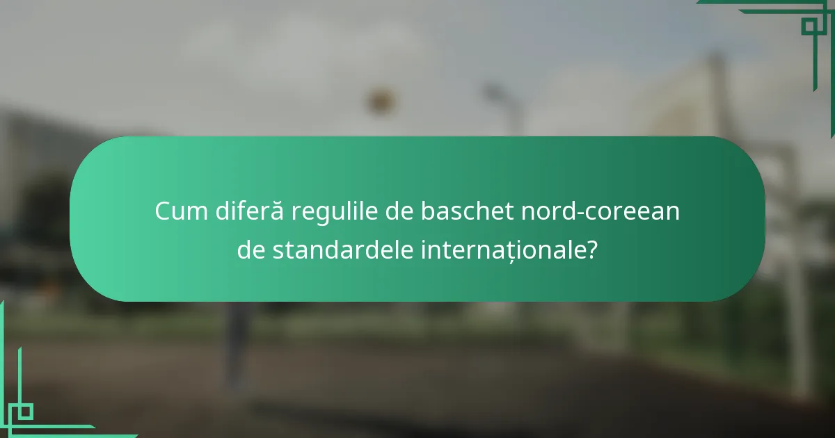 Cum diferă regulile de baschet nord-coreean de standardele internaționale?