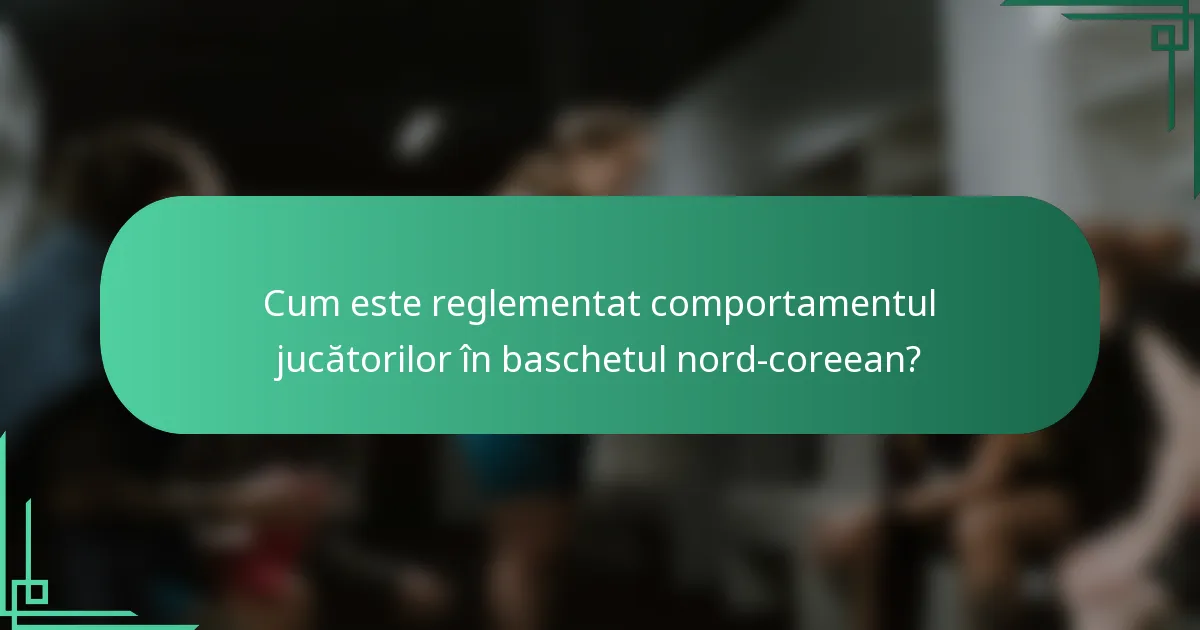 Cum este reglementat comportamentul jucătorilor în baschetul nord-coreean?
