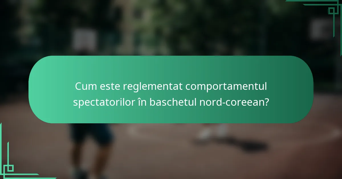 Cum este reglementat comportamentul spectatorilor în baschetul nord-coreean?