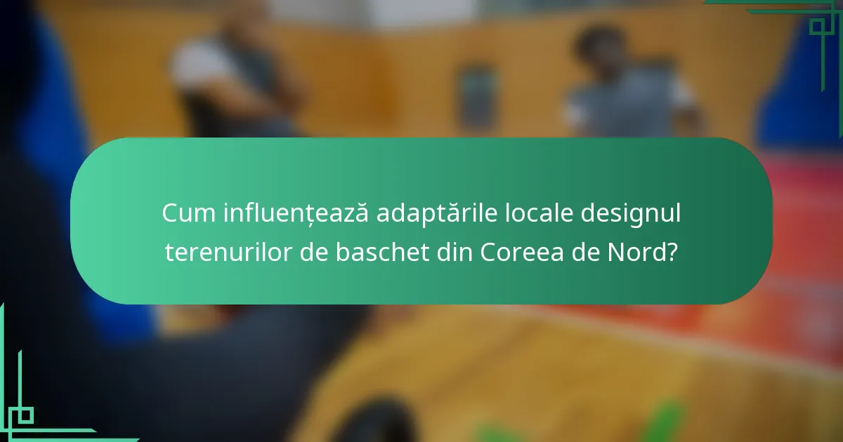 Cum influențează adaptările locale designul terenurilor de baschet din Coreea de Nord?