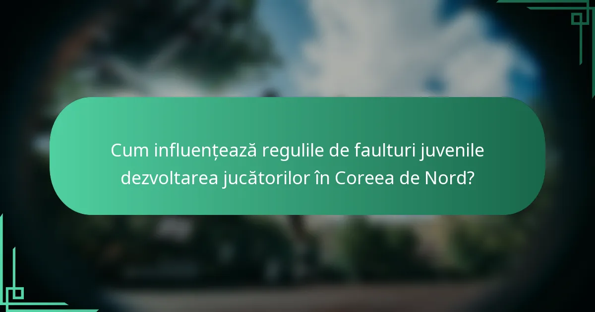Cum influențează regulile de faulturi juvenile dezvoltarea jucătorilor în Coreea de Nord?