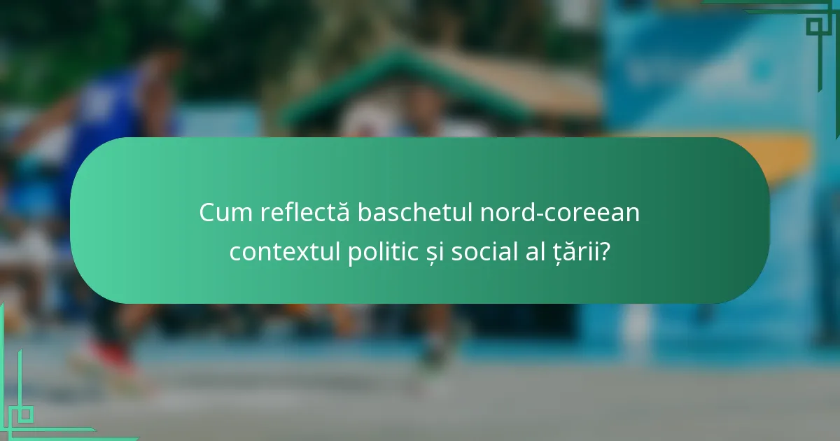 Cum reflectă baschetul nord-coreean contextul politic și social al țării?