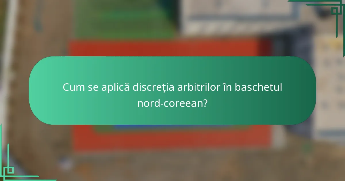 Cum se aplică discreția arbitrilor în baschetul nord-coreean?
