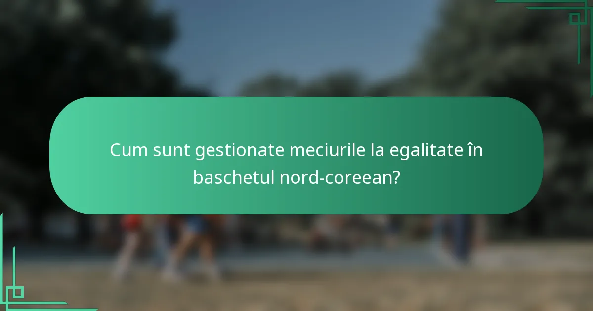 Cum sunt gestionate meciurile la egalitate în baschetul nord-coreean?